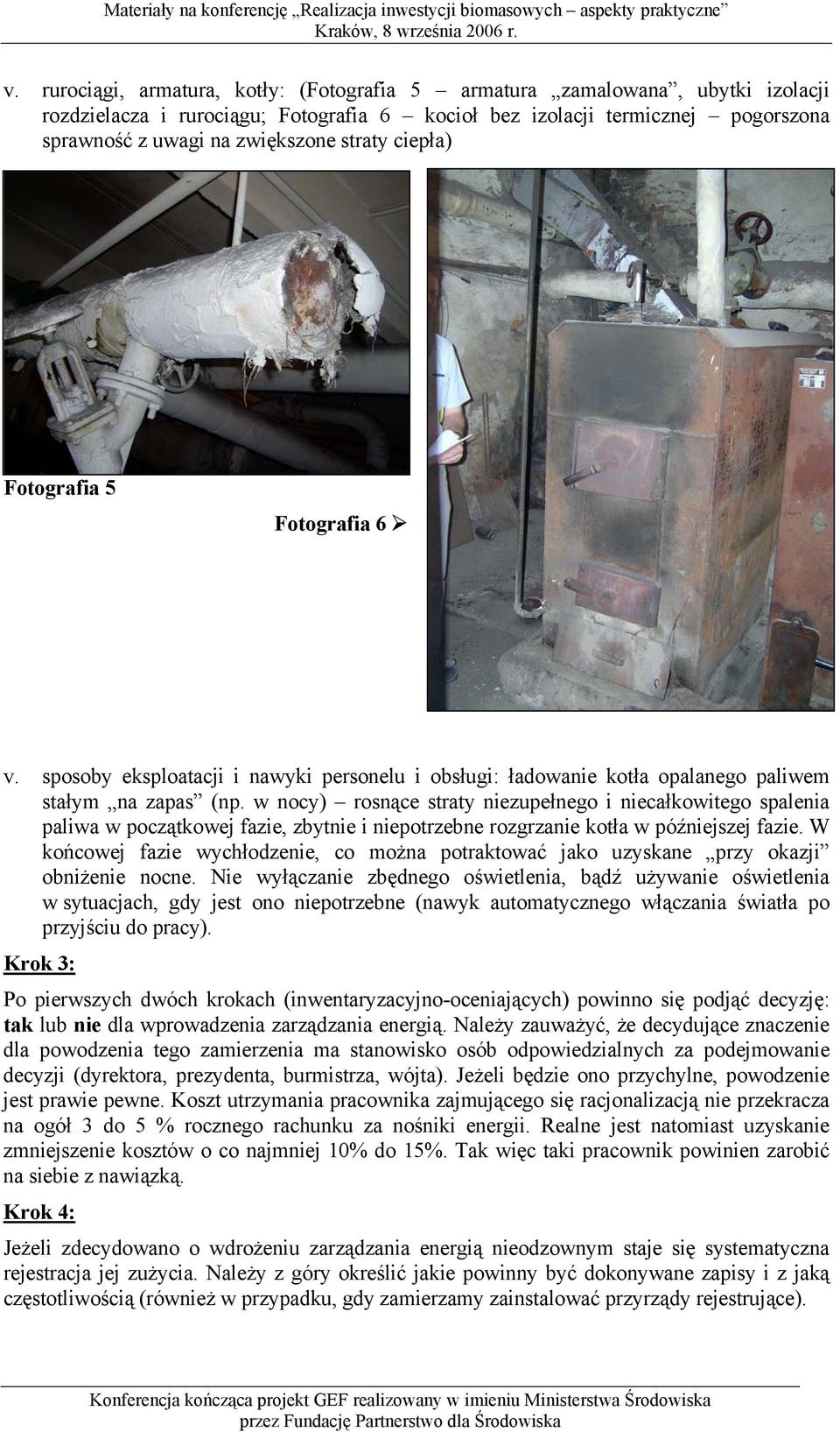 w nocy) rosnące straty niezupełnego i niecałkowitego spalenia paliwa w początkowej fazie, zbytnie i niepotrzebne rozgrzanie kotła w późniejszej fazie.