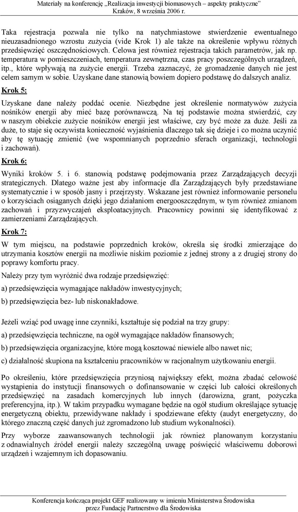 Trzeba zaznaczyć, że gromadzenie danych nie jest celem samym w sobie. Uzyskane dane stanowią bowiem dopiero podstawę do dalszych analiz. Krok 5: Uzyskane dane należy poddać ocenie.