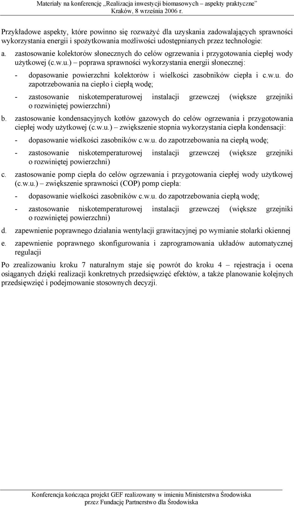 ytkowej (c.w.u.) poprawa sprawności wykorzystania energii słonecznej: - dopasowanie powierzchni kolektorów i wielkości zasobników ciepła i c.w.u. do zapotrzebowania na ciepło i ciepłą wodę; - zastosowanie niskotemperaturowej instalacji grzewczej (większe grzejniki o rozwiniętej powierzchni) b.
