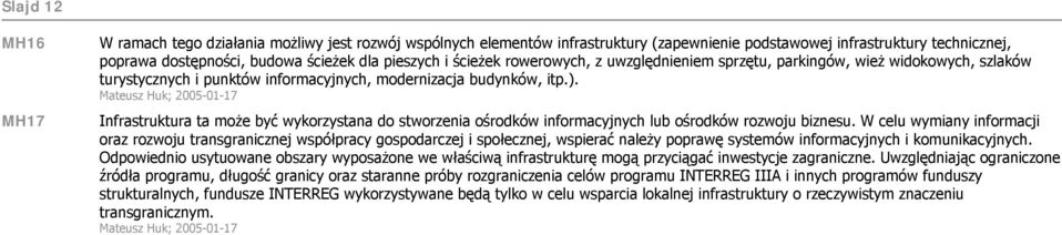 Mateusz Huk; 2005-01-17 Infrastruktura ta może być wykorzystana do stworzenia ośrodków informacyjnych lub ośrodków rozwoju biznesu.
