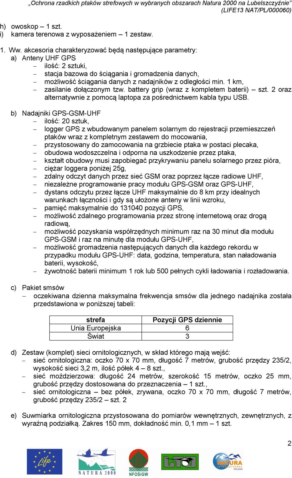 1 km, zasilanie dołączonym tzw. battery grip (wraz z kompletem baterii) szt. 2 oraz alternatywnie z pomocą laptopa za pośrednictwem kabla typu USB.