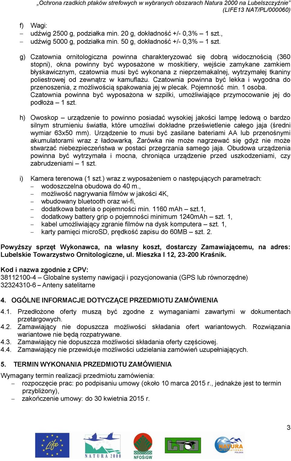 z nieprzemakalnej, wytrzymałej tkaniny poliestrowej od zewnątrz w kamuflażu. Czatownia powinna być lekka i wygodna do przenoszenia, z możliwością spakowania jej w plecak. Pojemność min. 1 osoba.