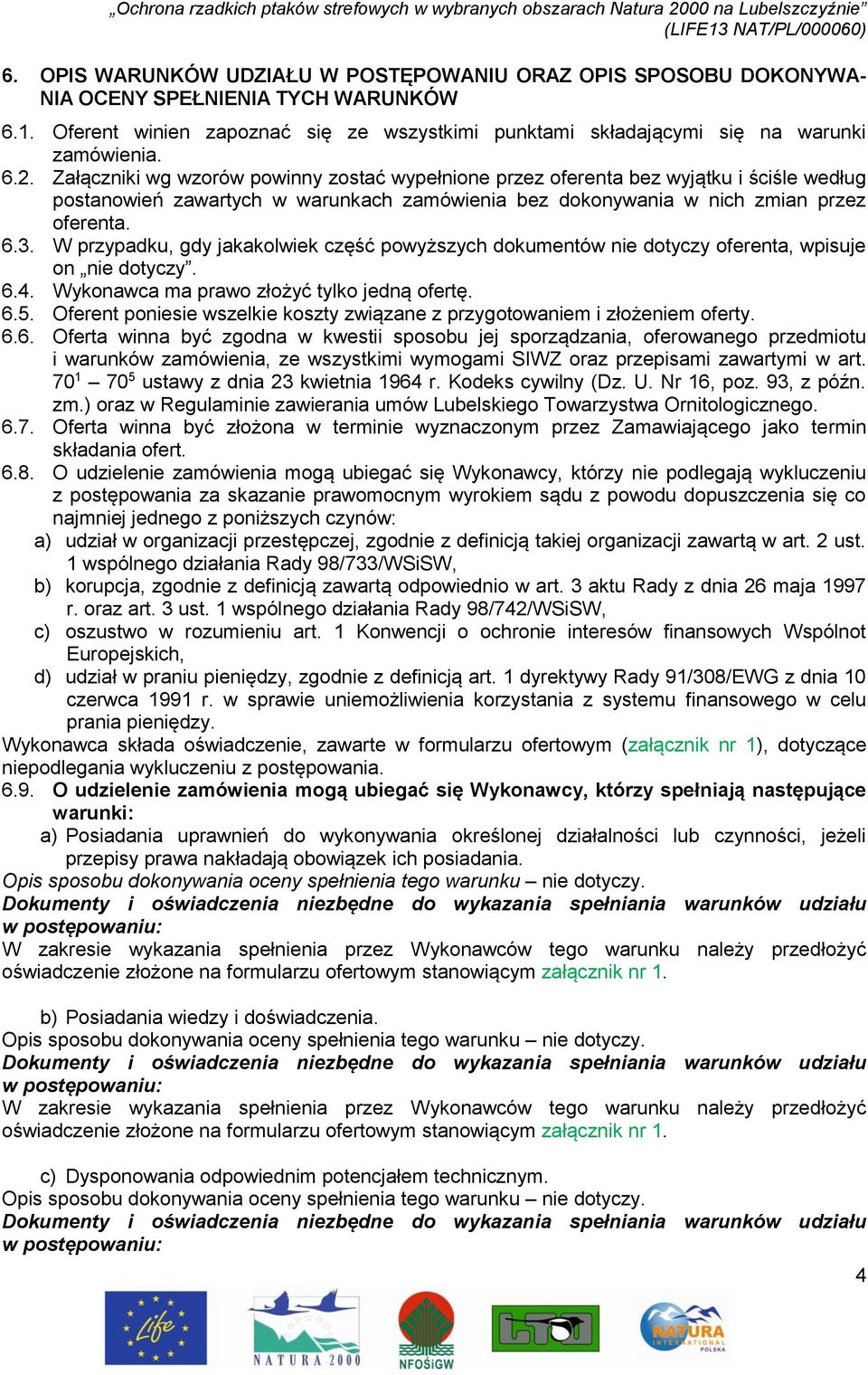 W przypadku, gdy jakakolwiek część powyższych dokumentów nie dotyczy oferenta, wpisuje on nie dotyczy. 6.4. Wykonawca ma prawo złożyć tylko jedną ofertę. 6.5.