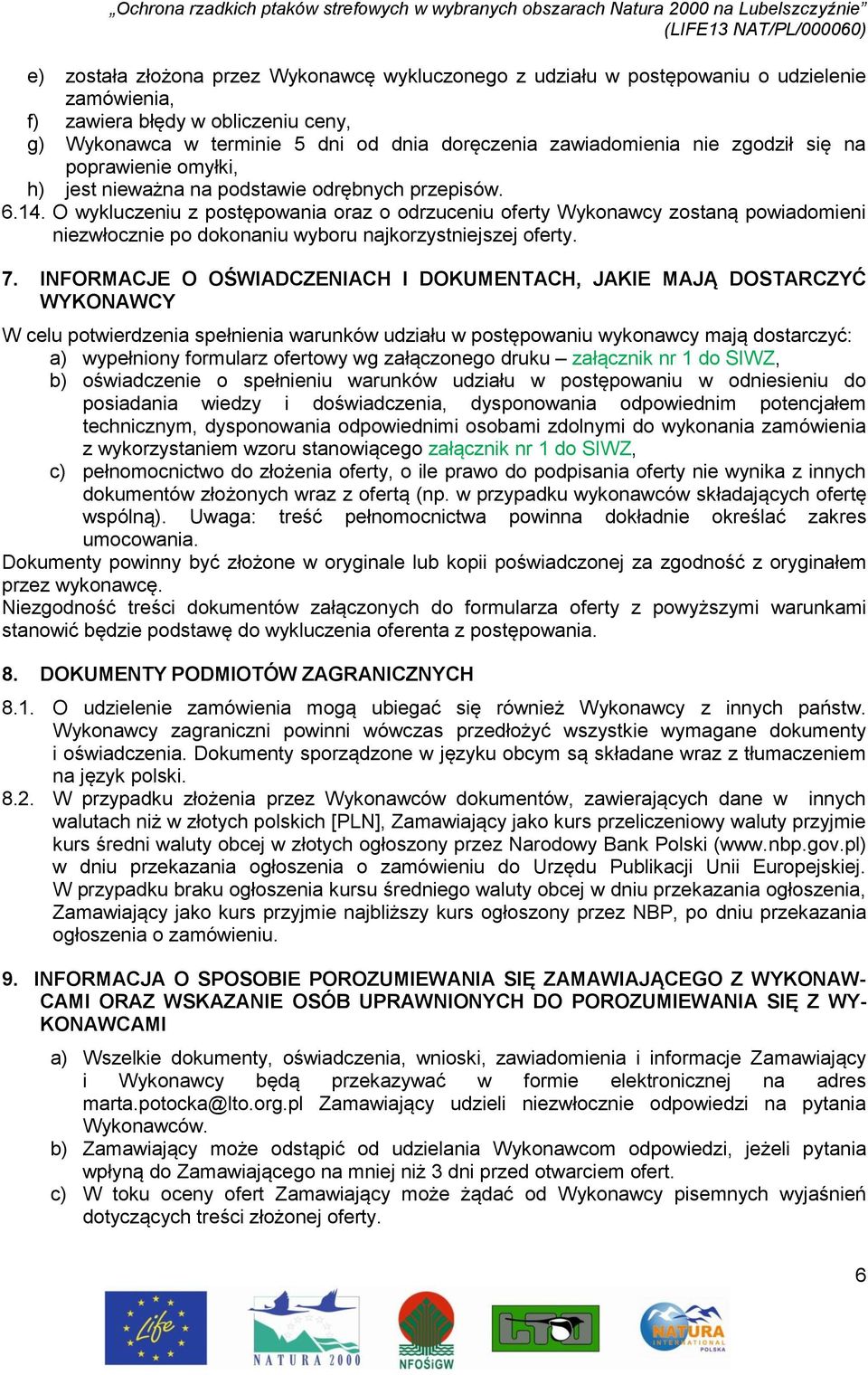 O wykluczeniu z postępowania oraz o odrzuceniu oferty Wykonawcy zostaną powiadomieni niezwłocznie po dokonaniu wyboru najkorzystniejszej oferty. 7.