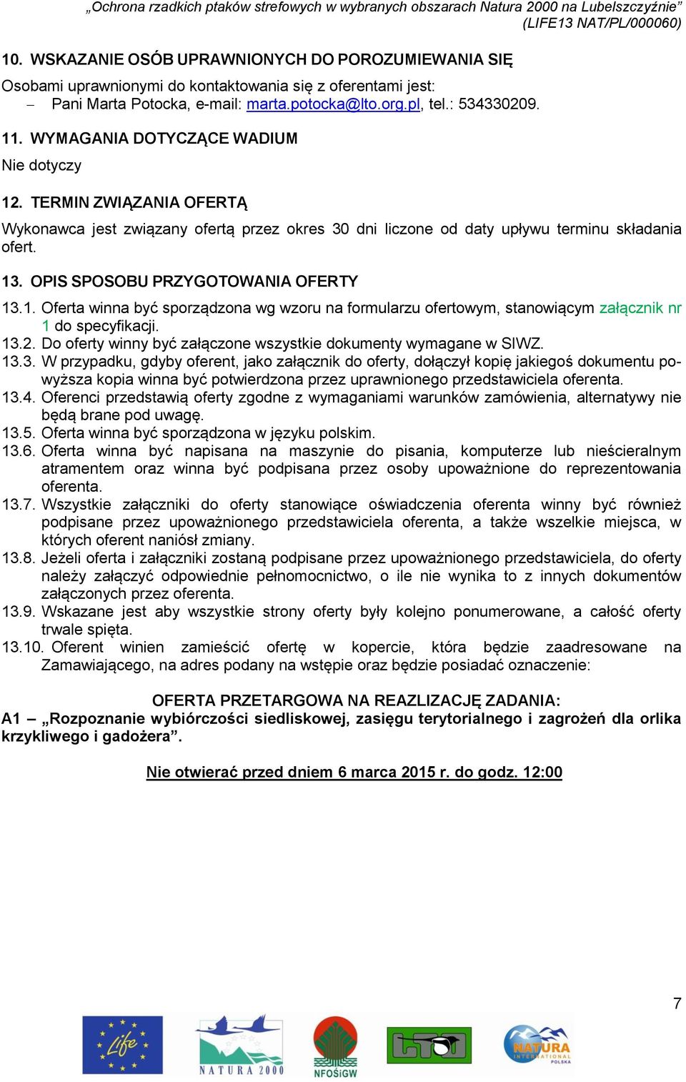 OPIS SPOSOBU PRZYGOTOWANIA OFERTY 13.1. Oferta winna być sporządzona wg wzoru na formularzu ofertowym, stanowiącym załącznik nr 1 do specyfikacji. 13.2.