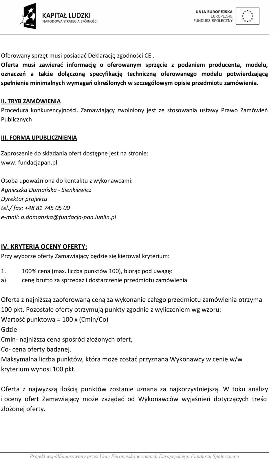 wymagań określonych w szczegółowym opisie przedmiotu zamówienia. II. TRYB ZAMÓWIENIA Procedura konkurencyjności. Zamawiający zwolniony jest ze stosowania ustawy Prawo Zamówień Publicznych III.
