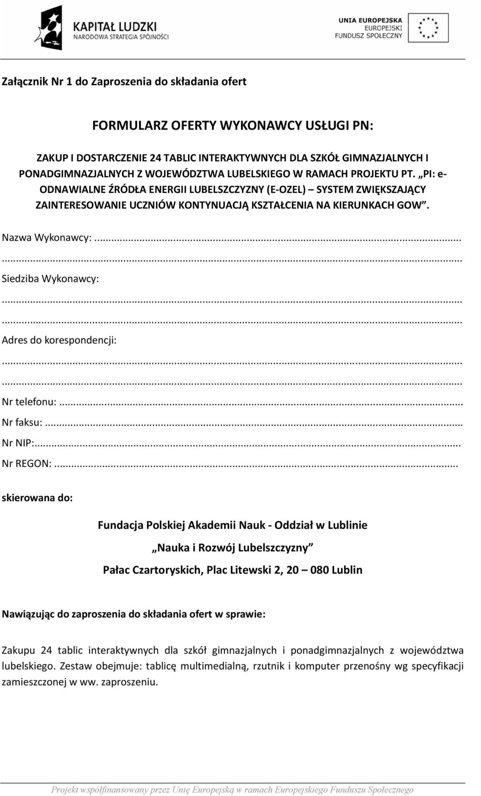 ..... Siedziba Wykonawcy:...... Adres do korespondencji:...... Nr telefonu:... Nr faksu:... Nr NIP:... Nr REGON:.