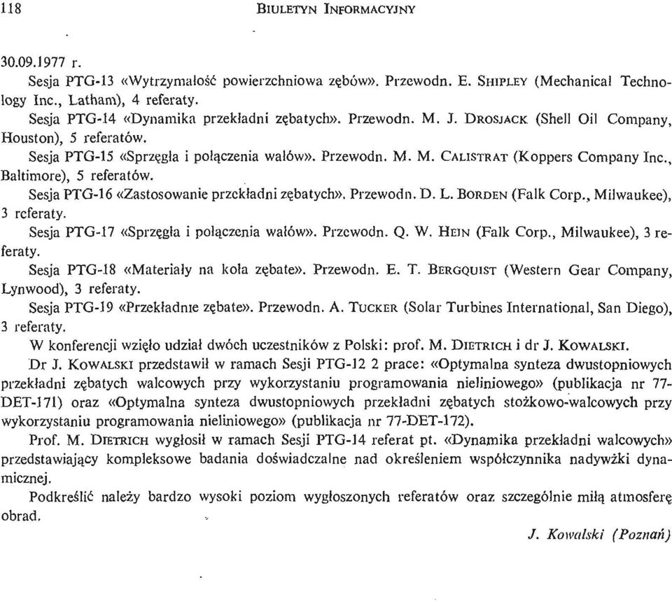 , Baltimore), 5 referatów. Sesja PTG- 16 «Zastosowanie przekł adni zę batych». Przewodn. D. L. BORDEN (Falk Corp., Milwaukee), 3 referaty. Sesja PTG- 17 «Sprzę gła i połą czenia wałów». Przewodn. Q.