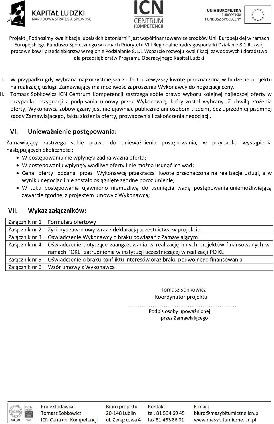 Z chwilą złożenia oferty, Wykonawca zobowiązany jest nie ujawniać publicznie ani osobom trzecim, bez uprzedniej pisemnej zgody Zamawiającego, faktu złożenia oferty, prowadzenia i zakończenia