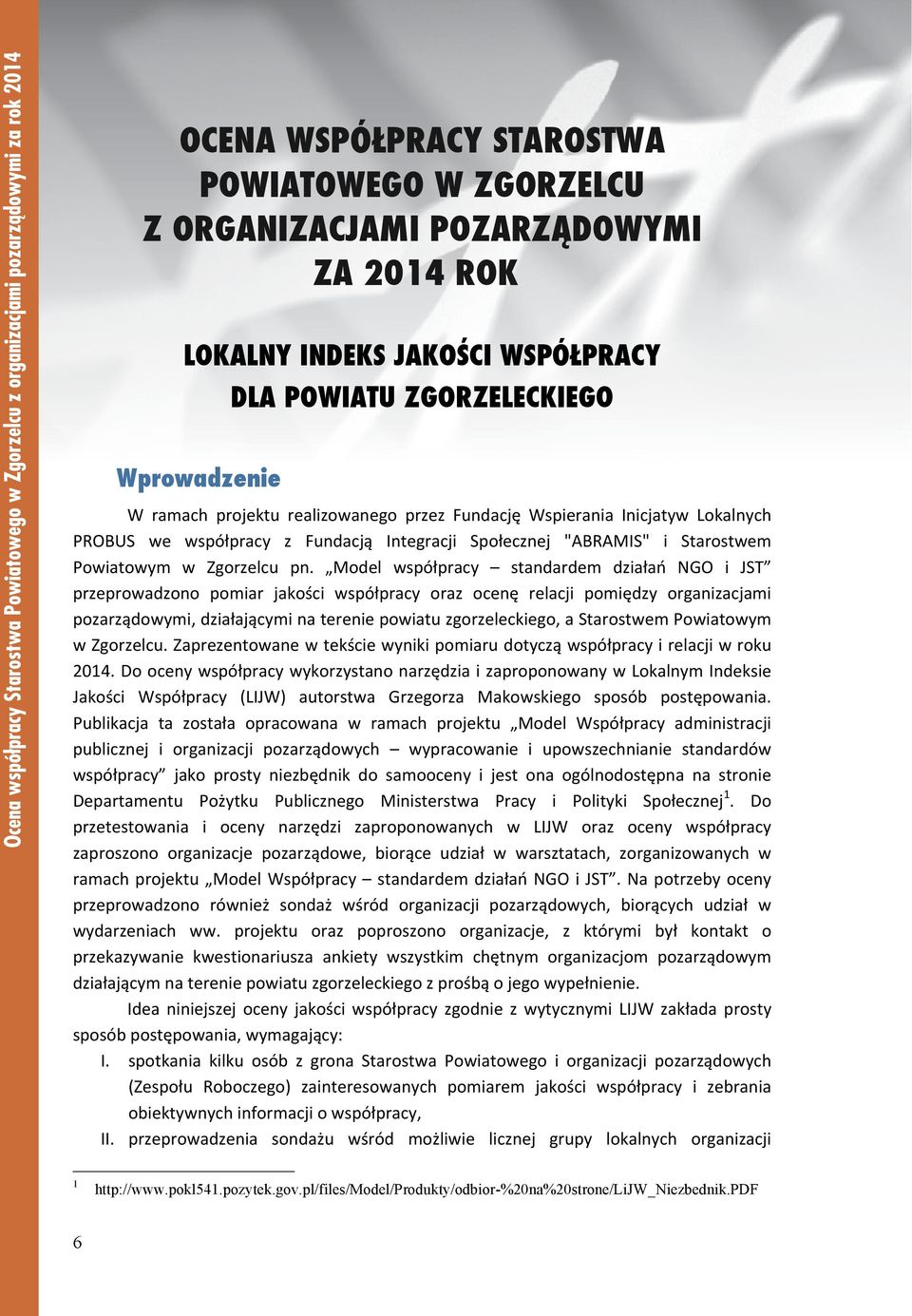 Model współpracy standardem działań NGO i JST przeprowadzono pomiar jakości współpracy oraz ocenę relacji pomiędzy organizacjami pozarządowymi, działającymi na terenie powiatu zgorzeleckiego, a