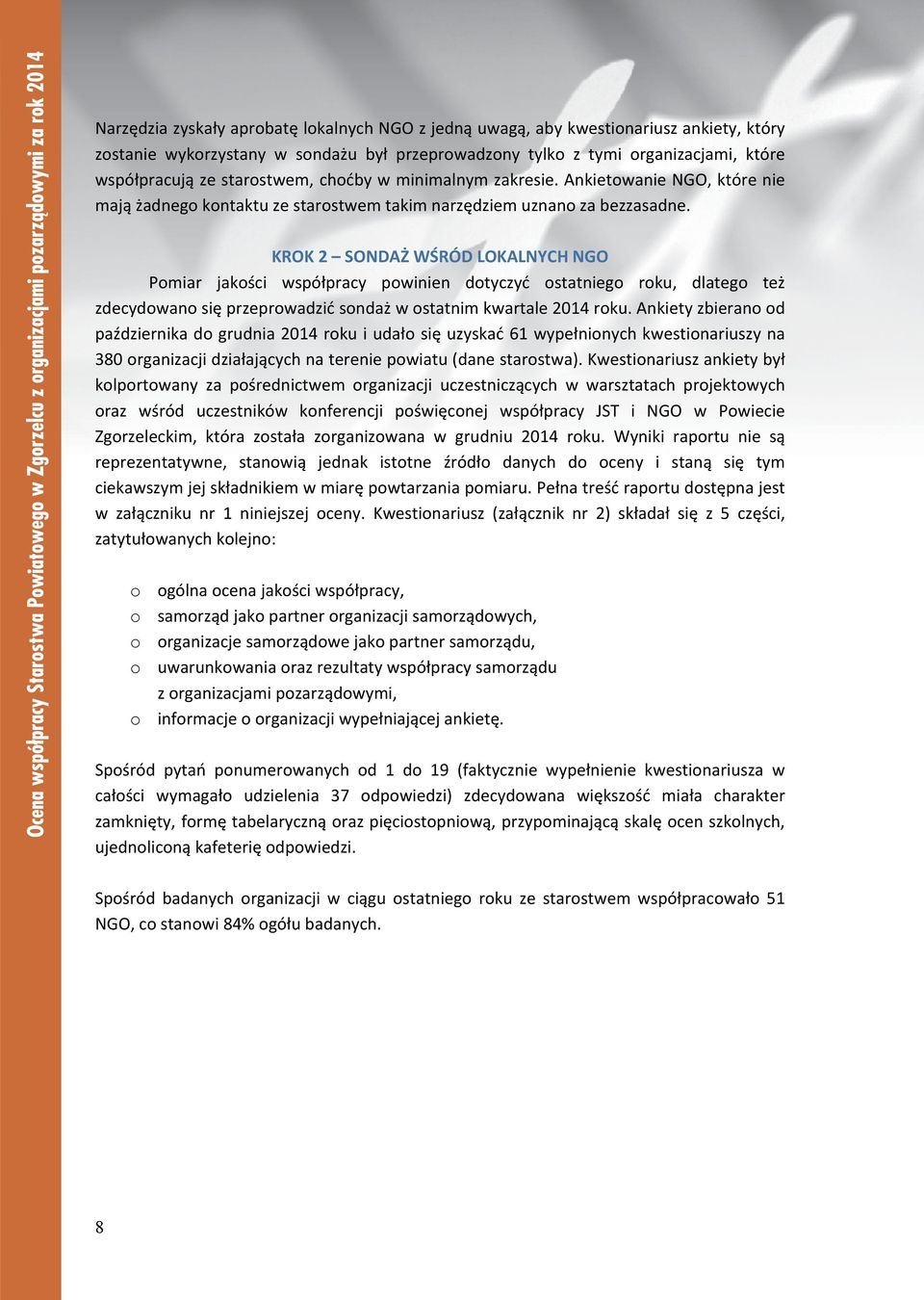 KROK 2 SONDAŻ WŚRÓD LOKALNYCH NGO Pomiar jakości współpracy powinien dotyczyć ostatniego roku, dlatego też zdecydowano się przeprowadzić sondaż w ostatnim kwartale 2014 roku.