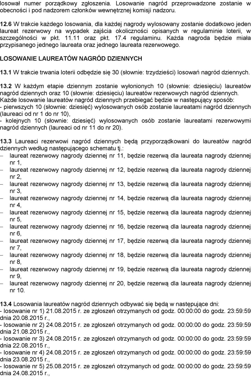 11 oraz pkt. 17.4 regulaminu. Każda nagroda będzie miała przypisanego jednego laureata oraz jednego laureata rezerwowego. LOSOWANIE LAUREATÓW NAGRÓD DZIENNYCH 13.