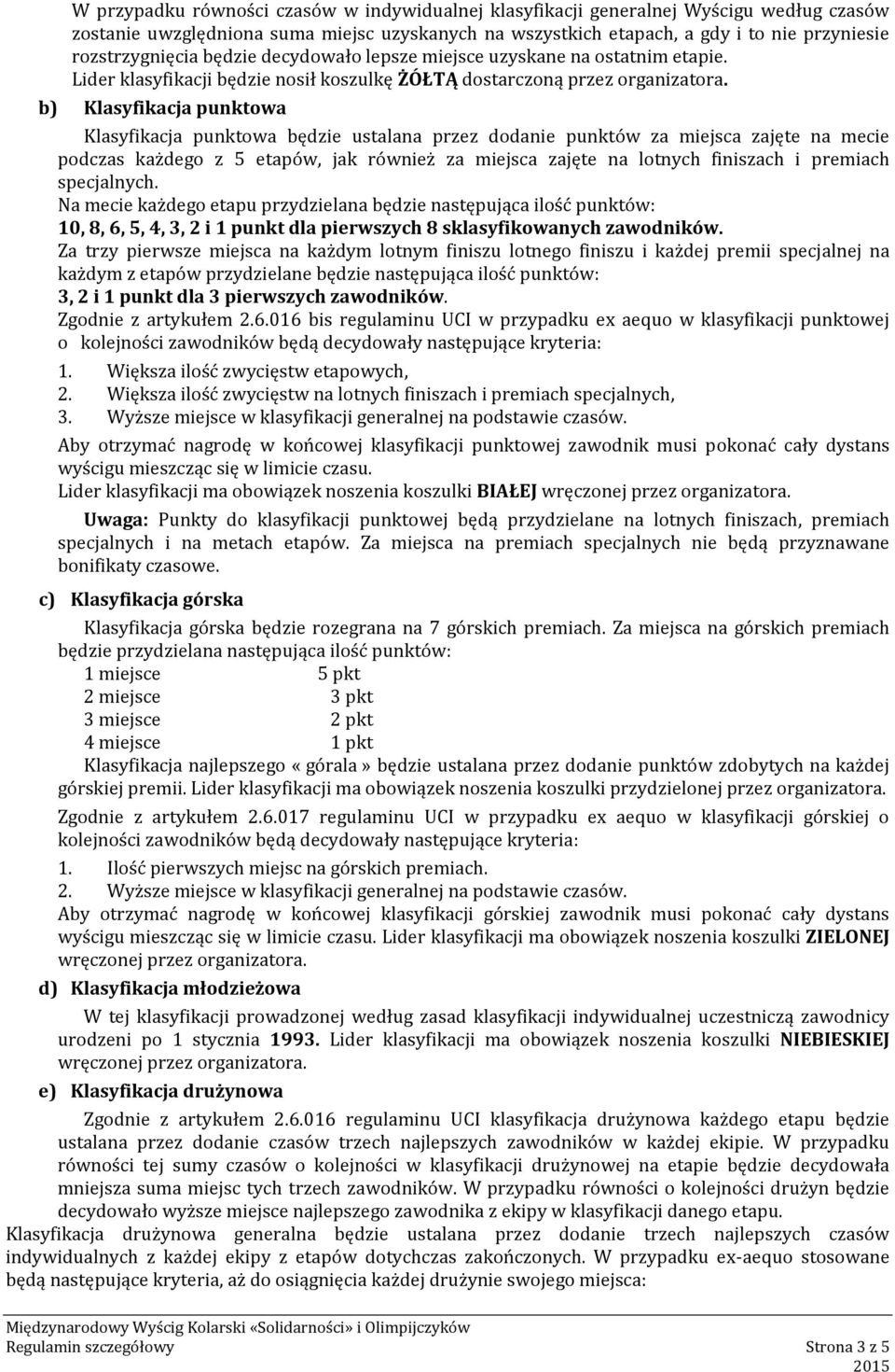 b) Klasyfikacja punktowa Klasyfikacja punktowa będzie ustalana przez dodanie punktów za miejsca zajęte na mecie podczas każdego z 5 etapów, jak również za miejsca zajęte na lotnych finiszach i