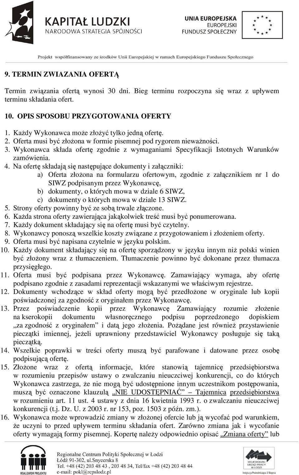 Wykonawca składa ofertę zgodnie z wymaganiami Specyfikacji Istotnych Warunków zamówienia. 4.