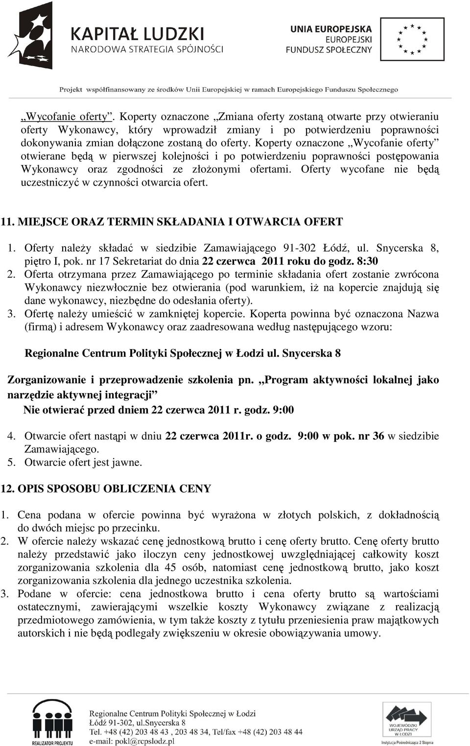 Koperty oznaczone Wycofanie oferty otwierane będą w pierwszej kolejności i po potwierdzeniu poprawności postępowania Wykonawcy oraz zgodności ze złożonymi ofertami.
