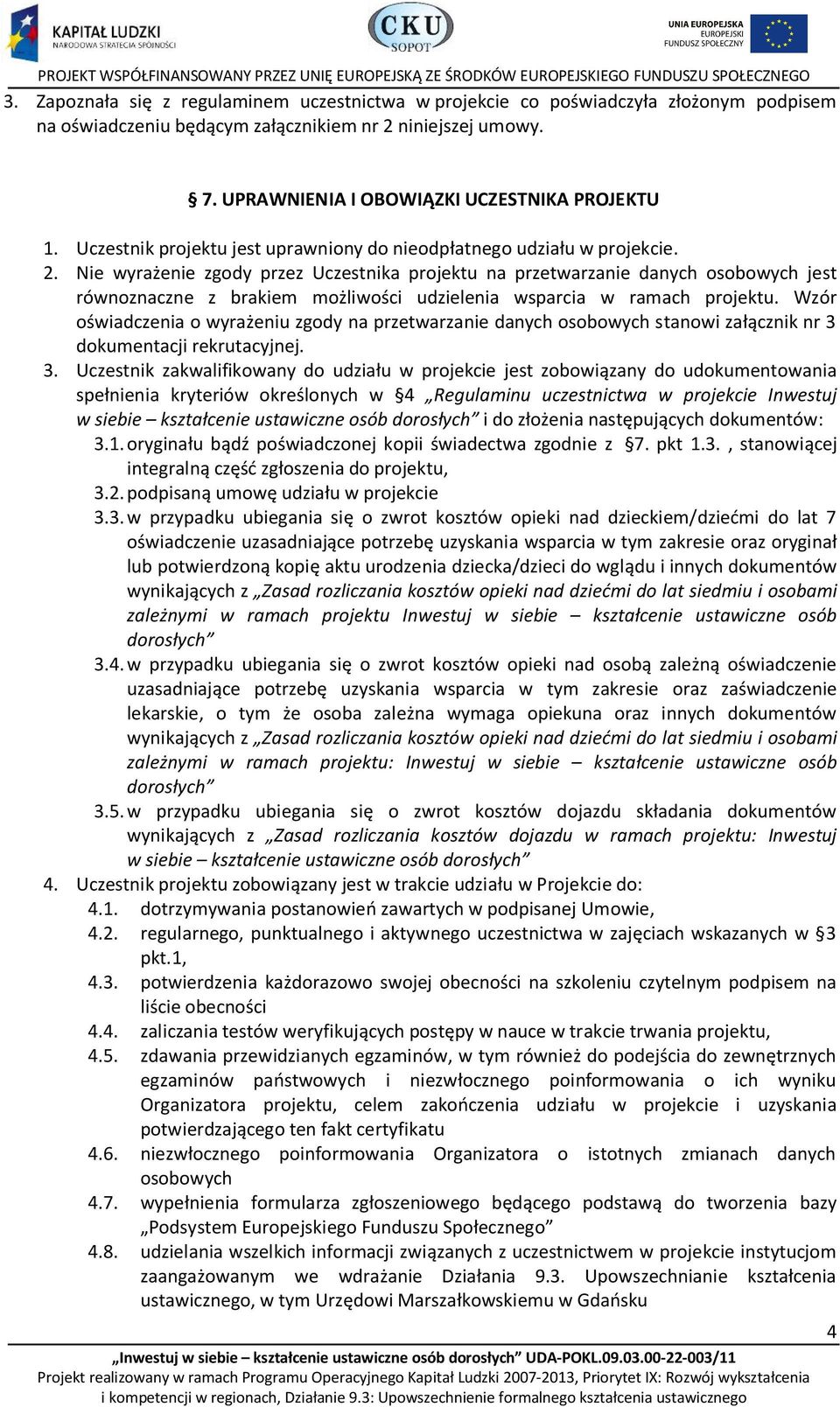 Nie wyrażenie zgody przez Uczestnika projektu na przetwarzanie danych osobowych jest równoznaczne z brakiem możliwości udzielenia wsparcia w ramach projektu.