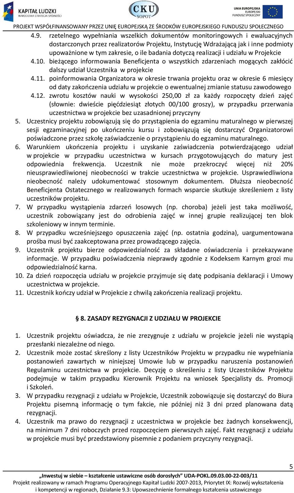 poinformowania Organizatora w okresie trwania projektu oraz w okresie 6 miesięcy od daty zakończenia udziału w projekcie o ewentualnej zmianie statusu zawodowego 4.12.