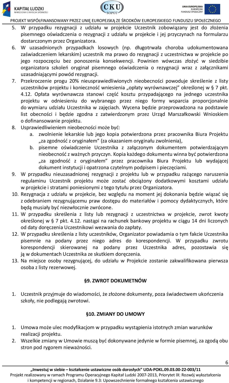 długotrwała choroba udokumentowana zaświadczeniem lekarskim) uczestnik ma prawo do rezygnacji z uczestnictwa w projekcie po jego rozpoczęciu bez ponoszenia konsekwencji.