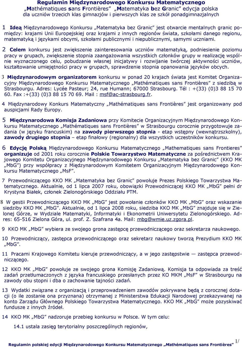 2 Celem konkursu jest zwiększenie zainteresowania uczniów matematyką, podniesienie poziomu pracy w grupach, zwiększenie stopnia zaangażowania wszystkich członków grupy w realizację wspólnie