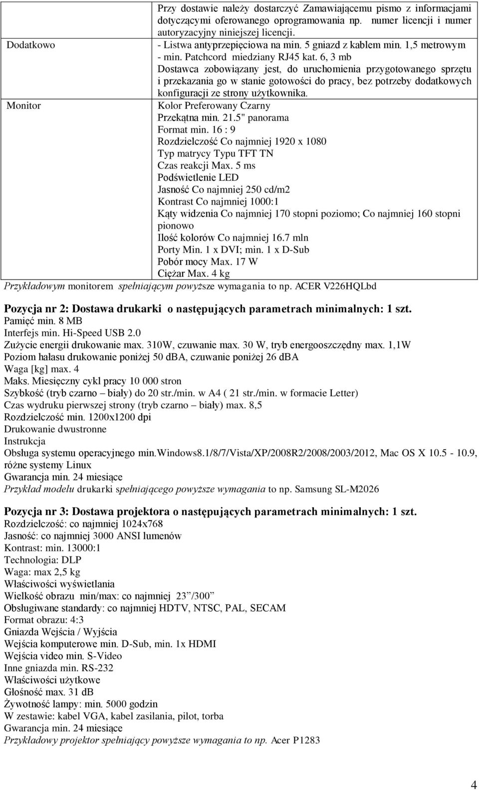 6, 3 mb Dostawca zobowiązany jest, do uruchomienia przygotowanego sprzętu i przekazania go w stanie gotowości do pracy, bez potrzeby dodatkowych konfiguracji ze strony użytkownika.