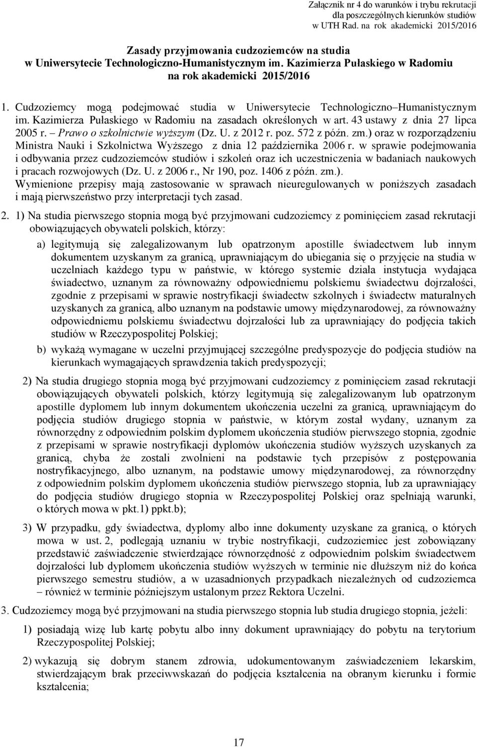Cudzoziemcy mogą podejmować studia w Uniwersytecie Technologiczno Humanistycznym im. Kazimierza Pułaskiego w Radomiu na zasadach określonych w art. 43 ustawy z dnia 27 lipca 2005 r.
