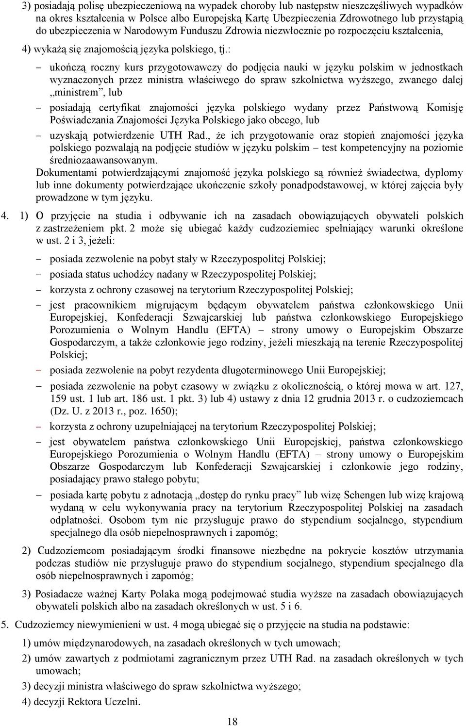 : ukończą roczny kurs przygotowawczy do podjęcia nauki w języku polskim w jednostkach wyznaczonych przez ministra właściwego do spraw szkolnictwa wyższego, zwanego dalej ministrem, lub posiadają