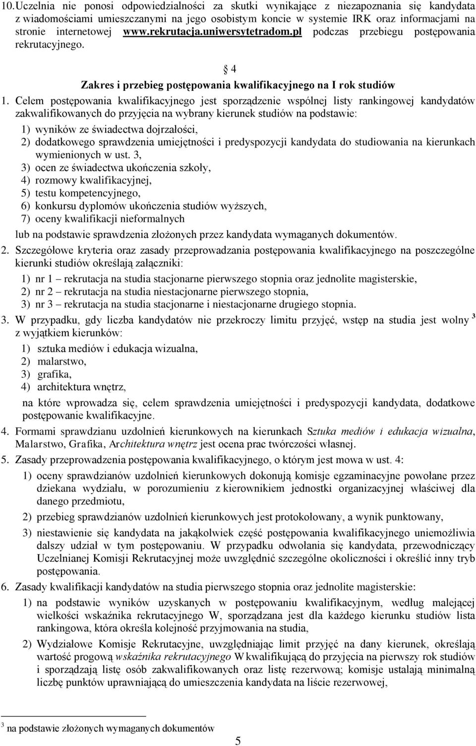 Celem postępowania kwalifikacyjnego jest sporządzenie wspólnej listy rankingowej kandydatów zakwalifikowanych do przyjęcia na wybrany kierunek studiów na podstawie: 1) wyników ze świadectwa