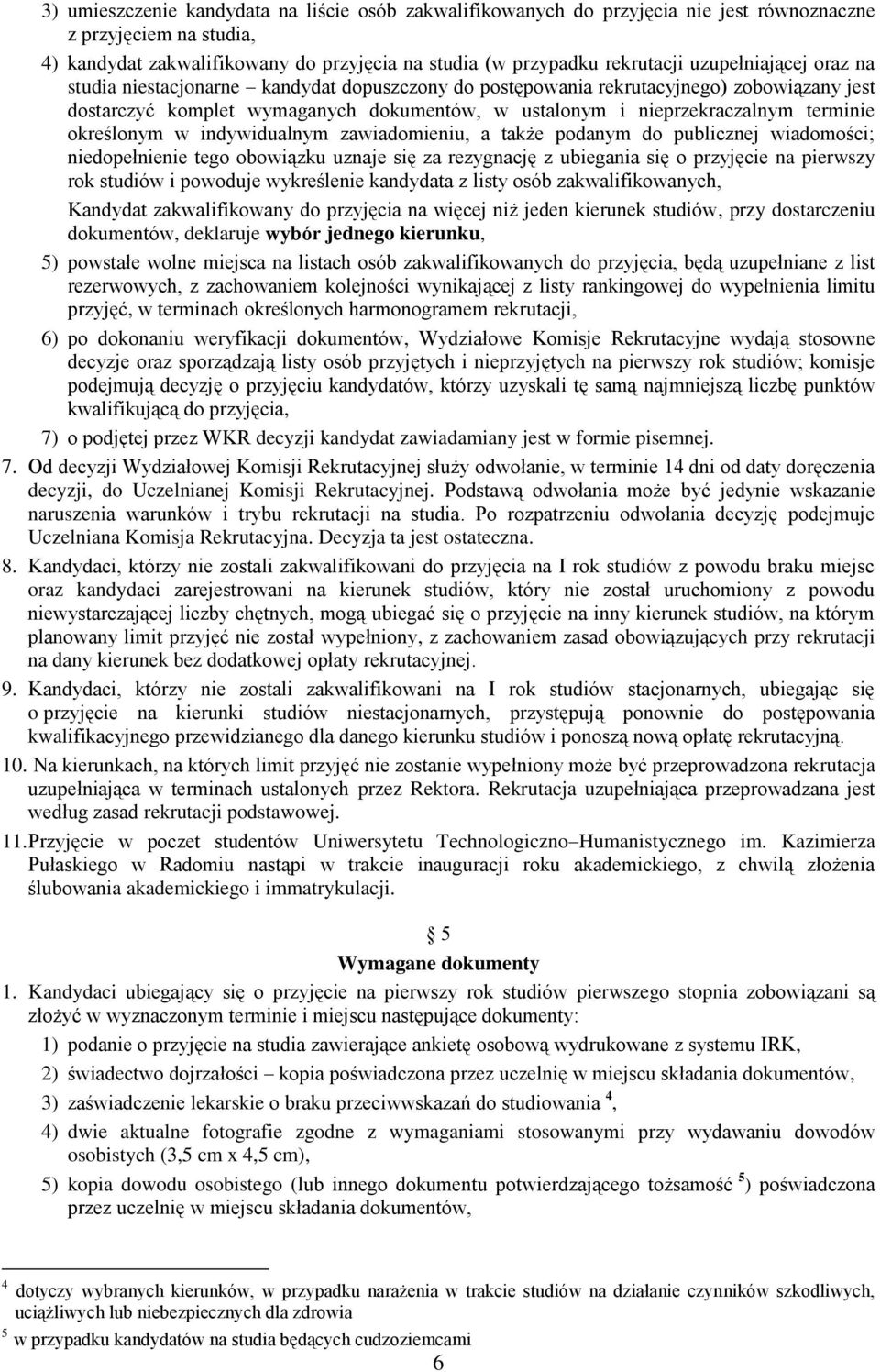 określonym w indywidualnym zawiadomieniu, a także podanym do publicznej wiadomości; niedopełnienie tego obowiązku uznaje się za rezygnację z ubiegania się o przyjęcie na pierwszy rok studiów i