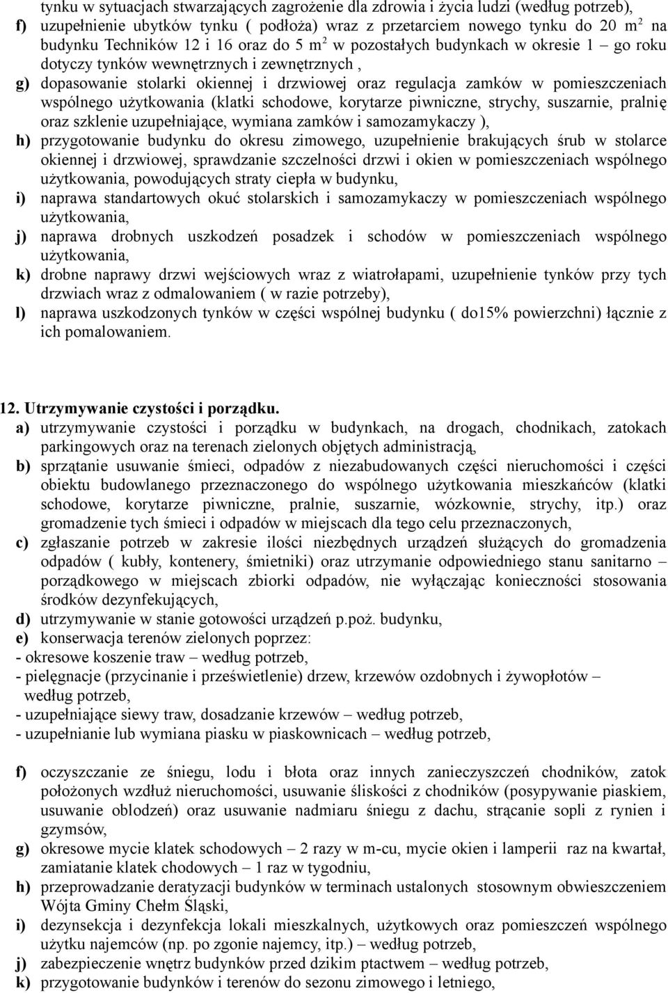 użytkowania (klatki schodowe, korytarze piwniczne, strychy, suszarnie, pralnię oraz szklenie uzupełniające, wymiana zamków i samozamykaczy ), h) przygotowanie budynku do okresu zimowego, uzupełnienie