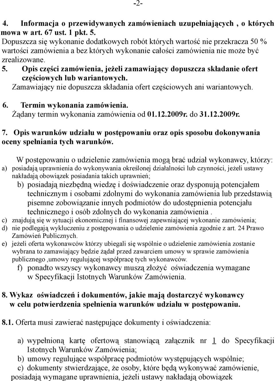 Zamawiający nie dopuszcza składania ofert częściowych ani wariantowych. 6. Termin wykonania zamówienia. Żądany termin wykonania zamówienia od 01.12.2009r. do 31.12.2009r. 7.