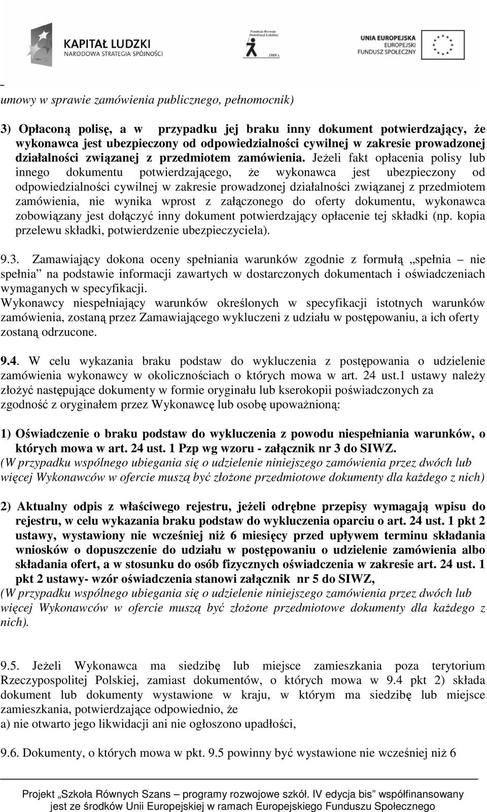 Jeżeli fakt opłacenia polisy lub innego dokumentu potwierdzającego, że wykonawca jest ubezpieczony od odpowiedzialności cywilnej w zakresie prowadzonej działalności związanej z przedmiotem