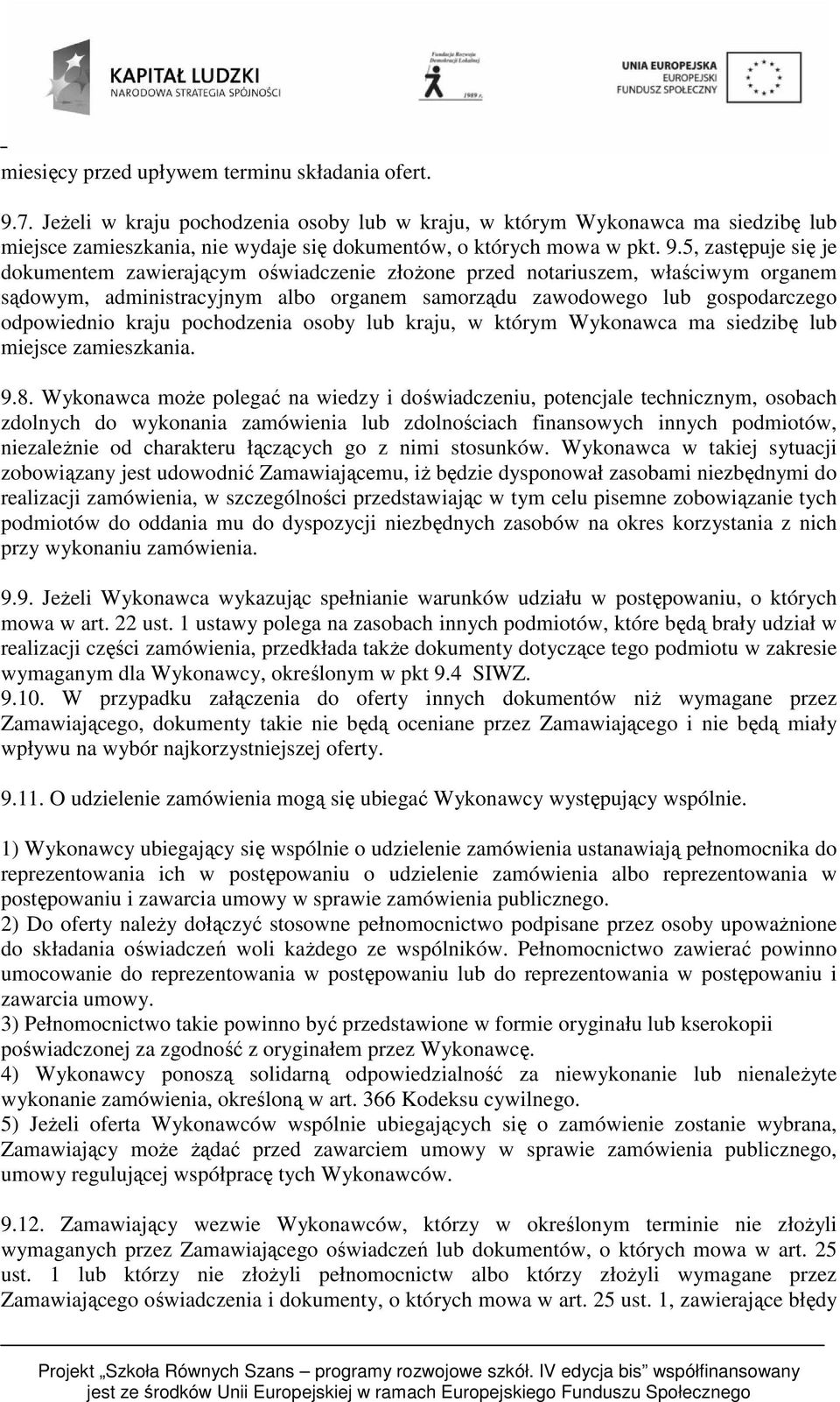 5, zastępuje się je dokumentem zawierającym oświadczenie złożone przed notariuszem, właściwym organem sądowym, administracyjnym albo organem samorządu zawodowego lub gospodarczego odpowiednio kraju