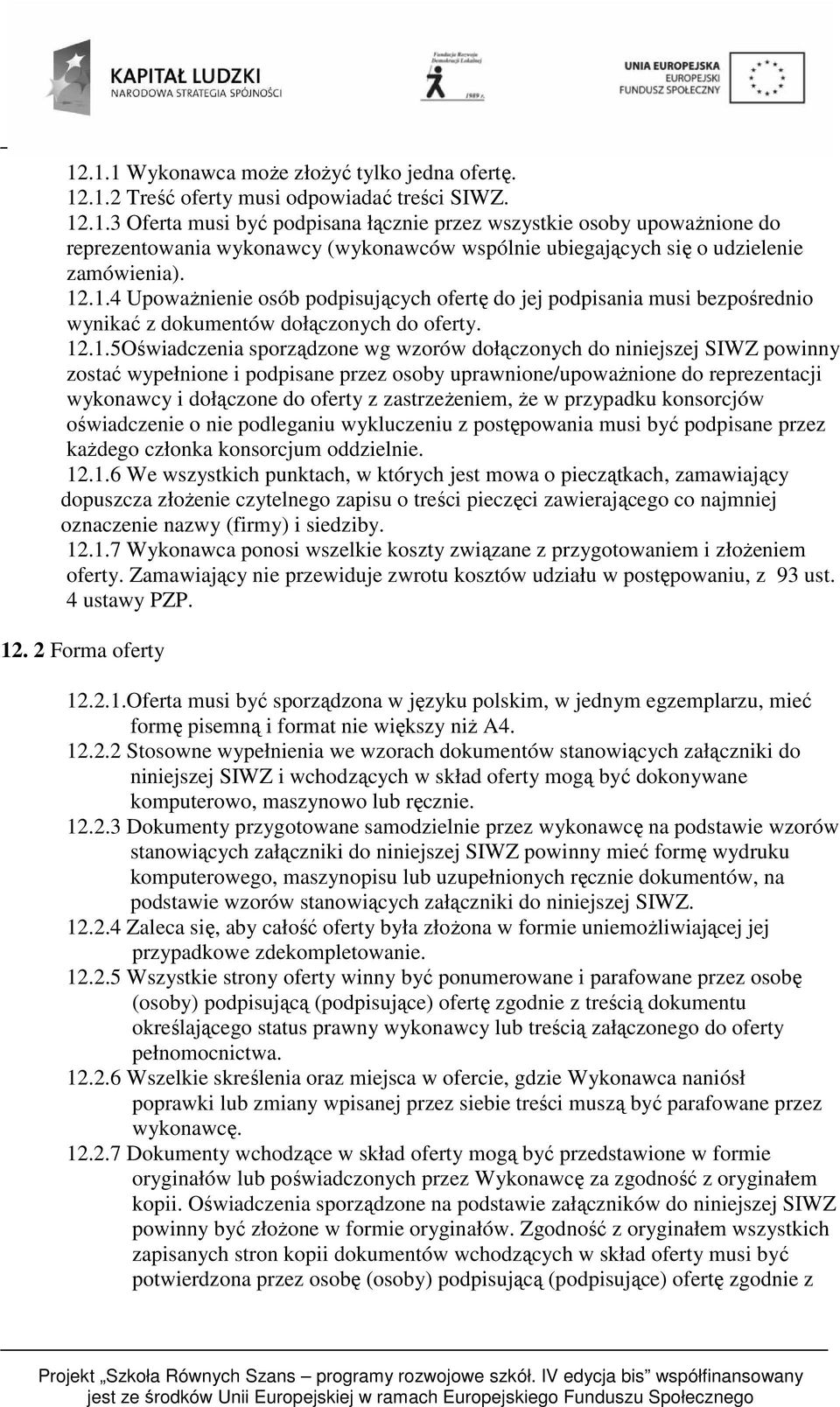powinny zostać wypełnione i podpisane przez osoby uprawnione/upoważnione do reprezentacji wykonawcy i dołączone do oferty z zastrzeżeniem, że w przypadku konsorcjów oświadczenie o nie podleganiu