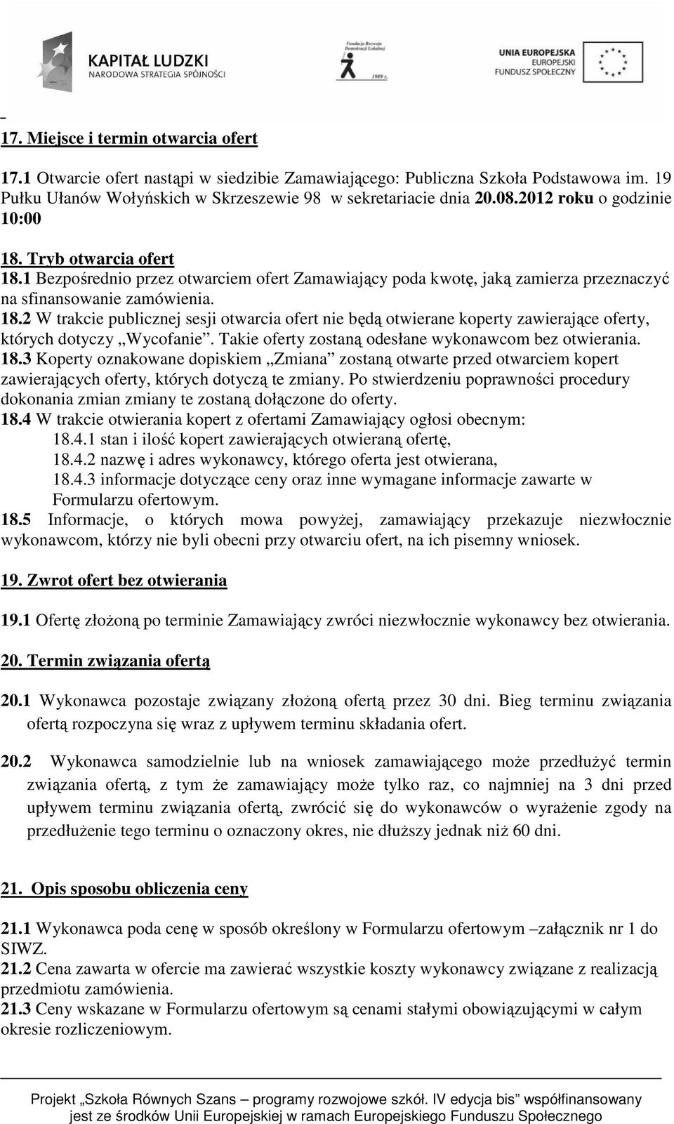 Takie oferty zostaną odesłane wykonawcom bez otwierania. 18.3 Koperty oznakowane dopiskiem Zmiana zostaną otwarte przed otwarciem kopert zawierających oferty, których dotyczą te zmiany.