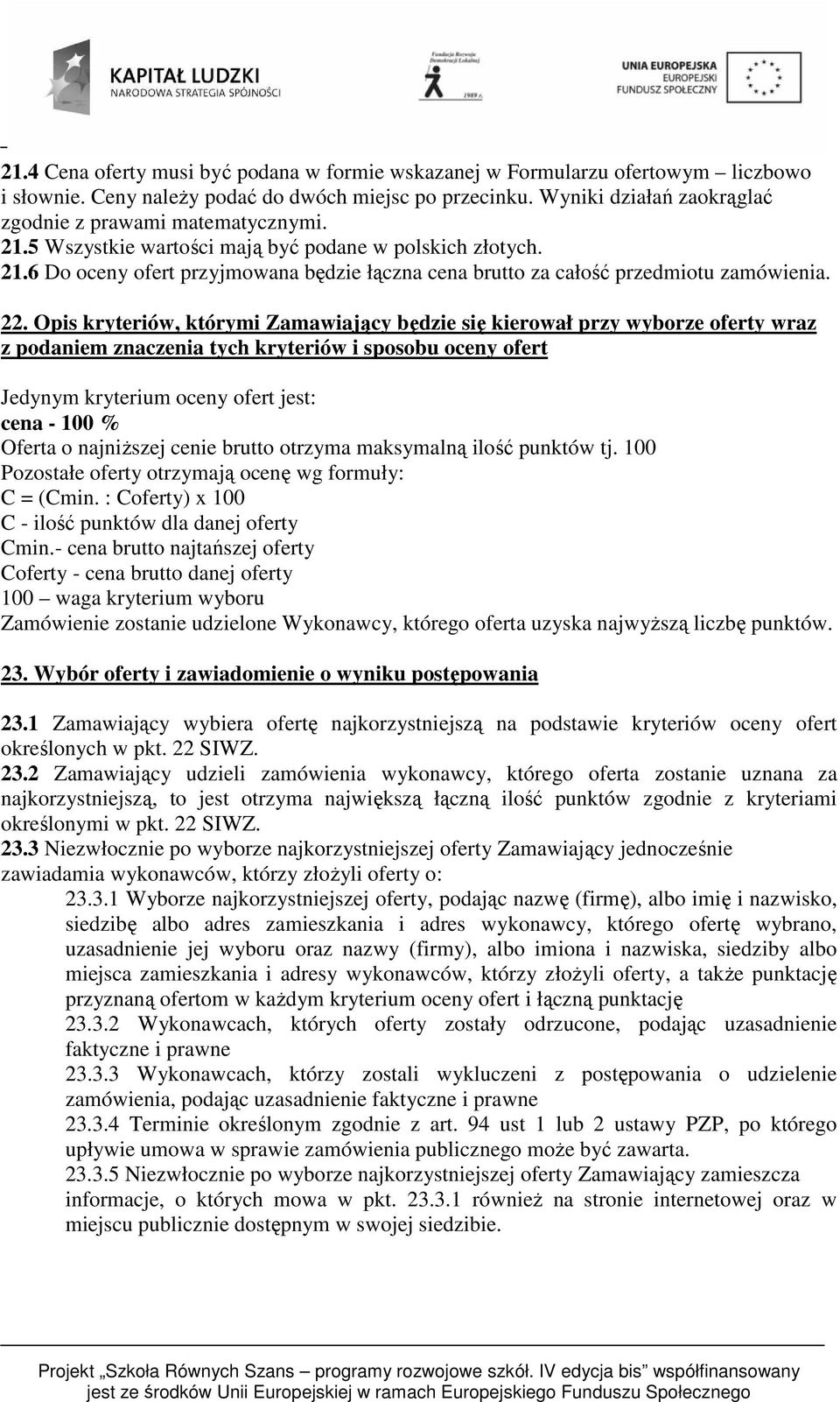 22. Opis kryteriów, którymi Zamawiający będzie się kierował przy wyborze oferty wraz z podaniem znaczenia tych kryteriów i sposobu oceny ofert Jedynym kryterium oceny ofert jest: cena - 100 % Oferta