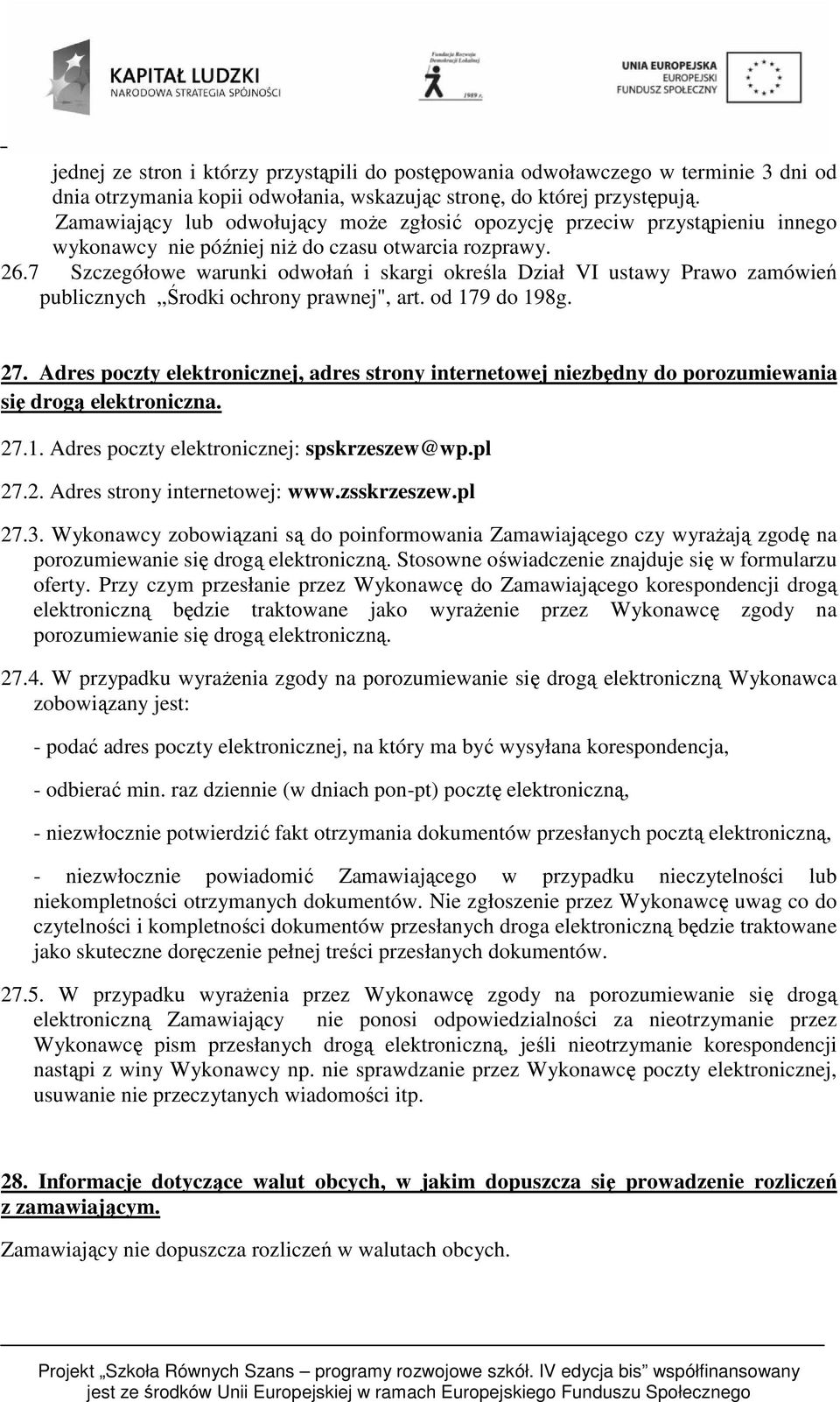 7 Szczegółowe warunki odwołań i skargi określa Dział VI ustawy Prawo zamówień publicznych Środki ochrony prawnej", art. od 179 do 198g. 27.