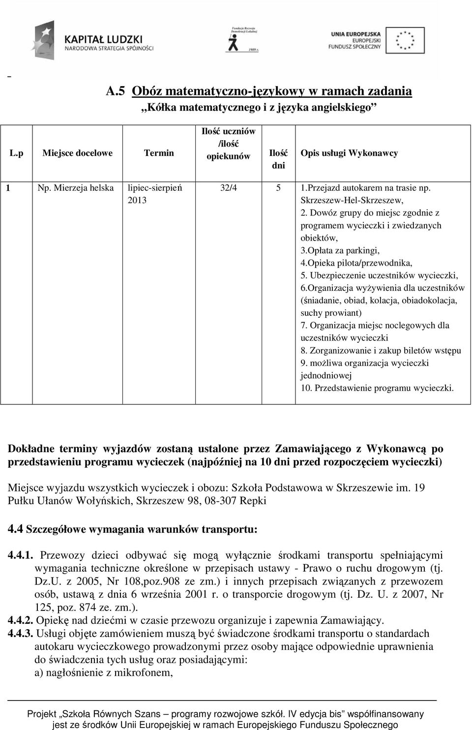 Opłata za parkingi, 4.Opieka pilota/przewodnika, 5. Ubezpieczenie uczestników wycieczki, 6.Organizacja wyżywienia dla uczestników (śniadanie, obiad, kolacja, obiadokolacja, suchy prowiant) 7.