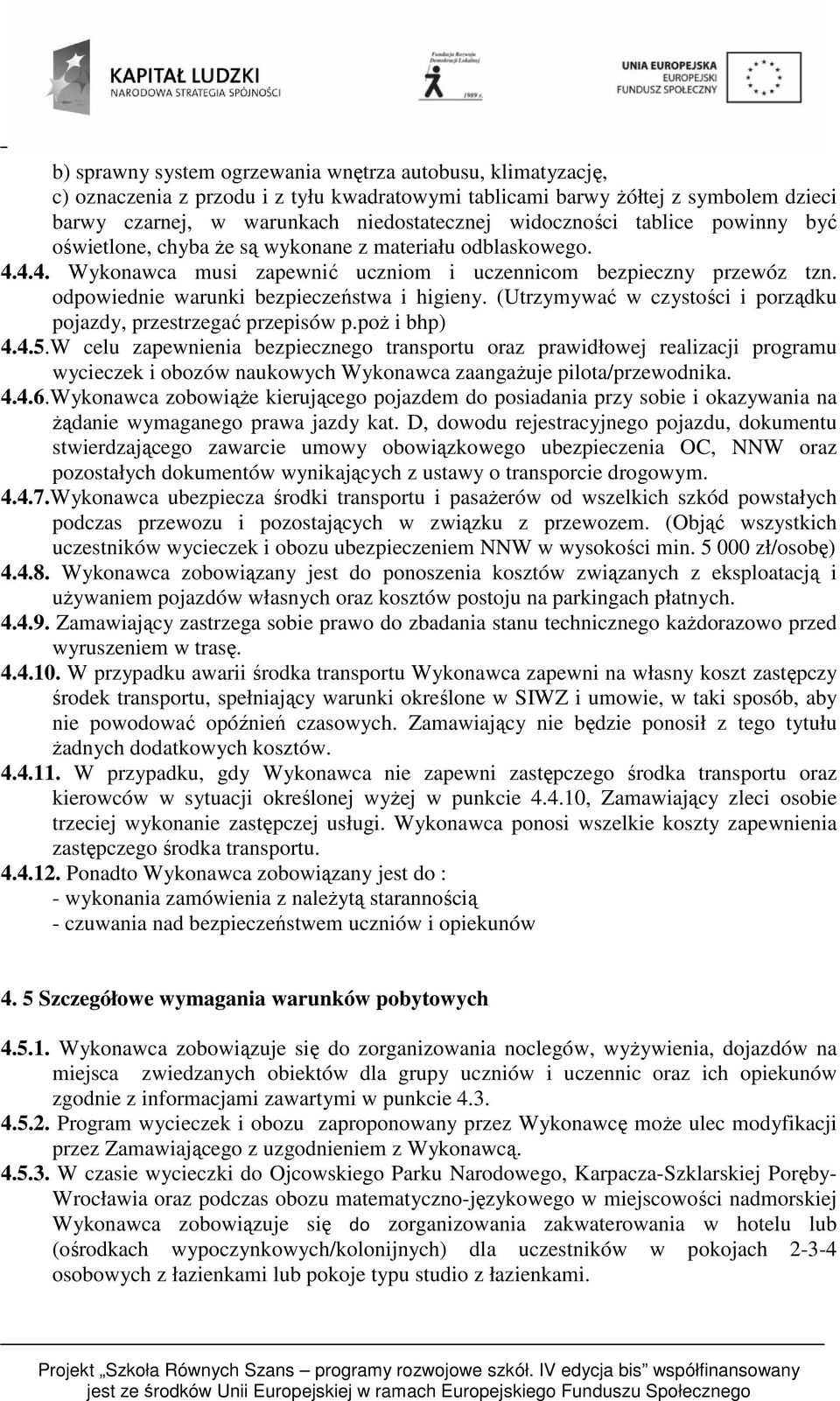 odpowiednie warunki bezpieczeństwa i higieny. (Utrzymywać w czystości i porządku pojazdy, przestrzegać przepisów p.poż i bhp) 4.4.5.