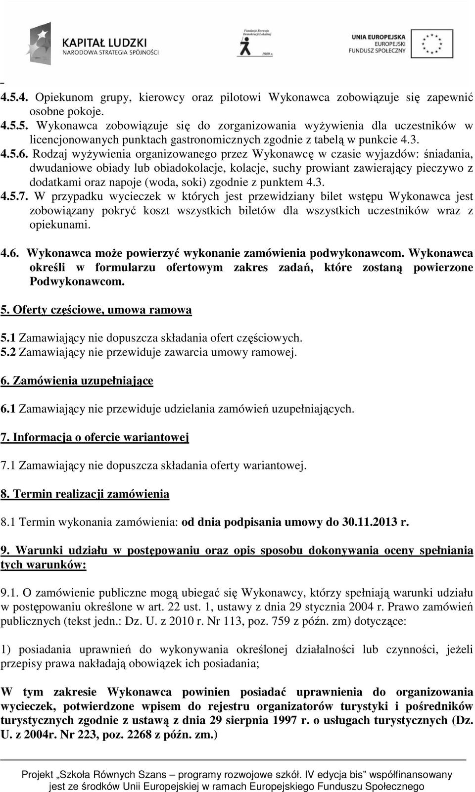Rodzaj wyżywienia organizowanego przez Wykonawcę w czasie wyjazdów: śniadania, dwudaniowe obiady lub obiadokolacje, kolacje, suchy prowiant zawierający pieczywo z dodatkami oraz napoje (woda, soki)