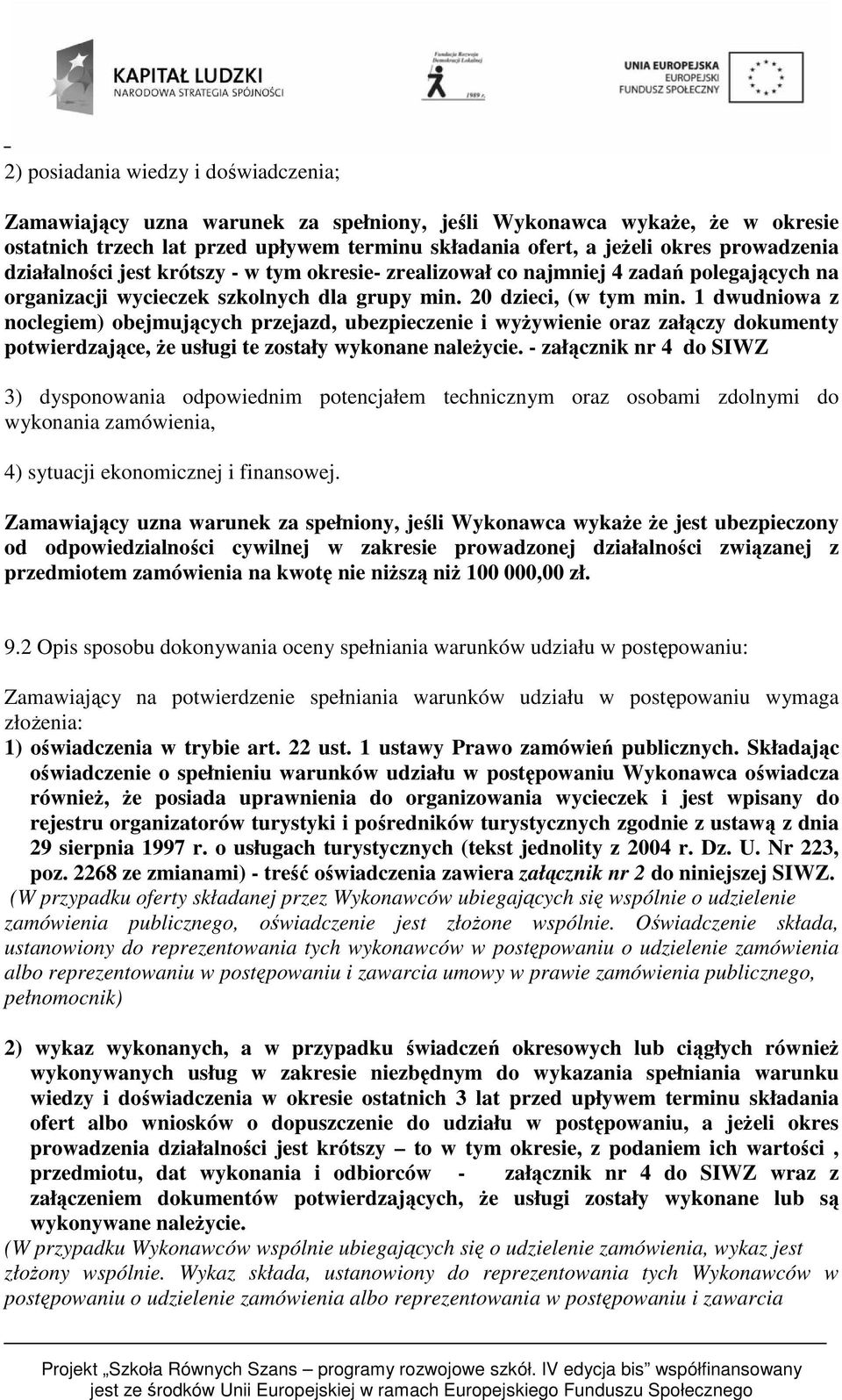1 dwudniowa z noclegiem) obejmujących przejazd, ubezpieczenie i wyżywienie oraz załączy dokumenty potwierdzające, że usługi te zostały wykonane należycie.