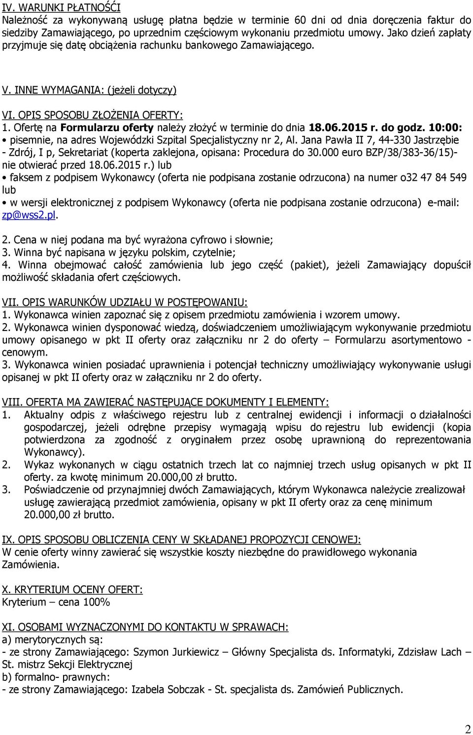 Ofertę na Formularzu oferty należy złożyć w terminie do dnia 18.06.2015 r. do godz. 10:00: pisemnie, na adres Wojewódzki Szpital Specjalistyczny nr 2, Al.