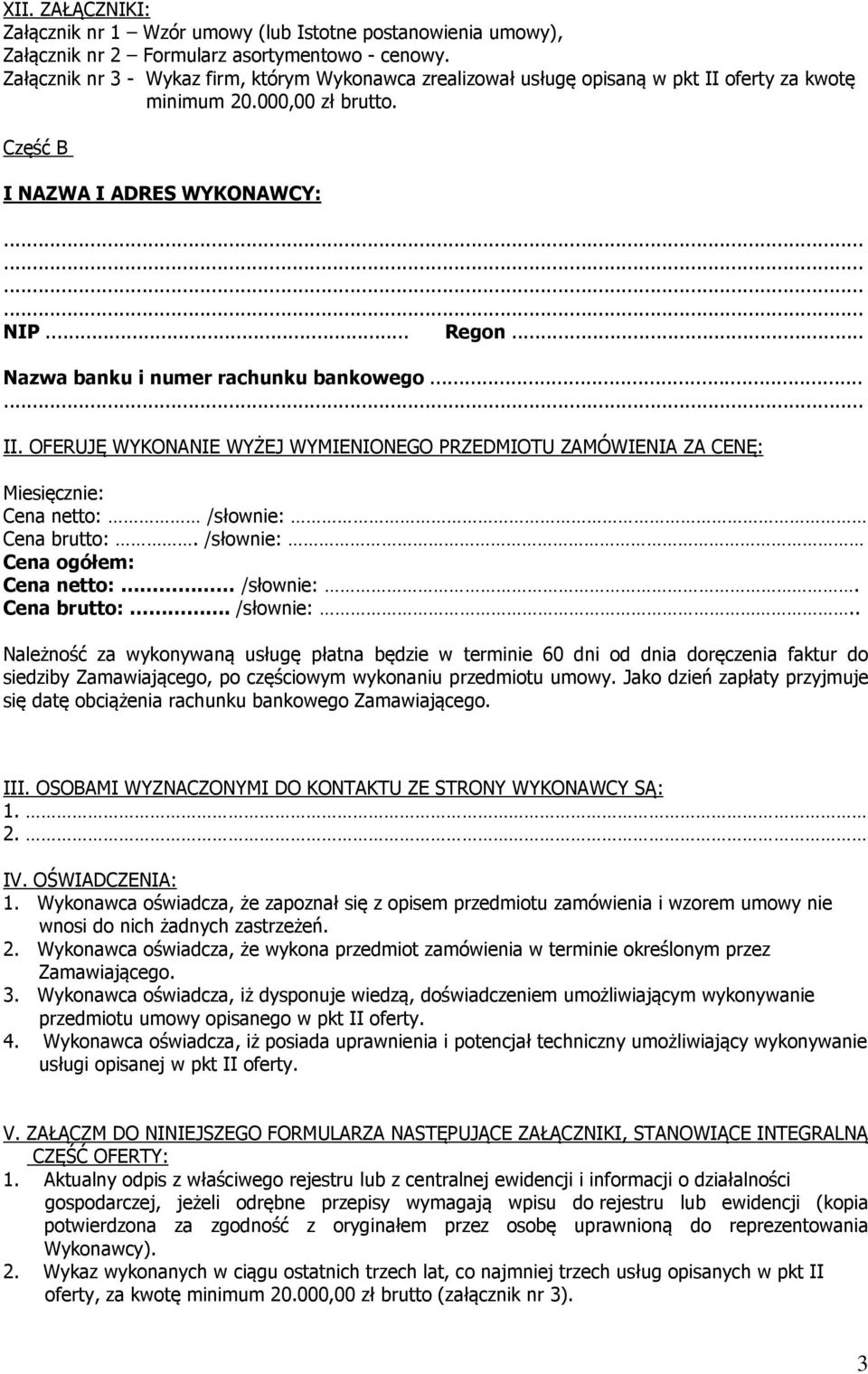 .. Nazwa banku i numer rachunku bankowego...... II. OFERUJĘ WYKONANIE WYŻEJ WYMIENIONEGO PRZEDMIOTU ZAMÓWIENIA ZA CENĘ: Miesięcznie: Cena netto: /słownie: Cena brutto:.