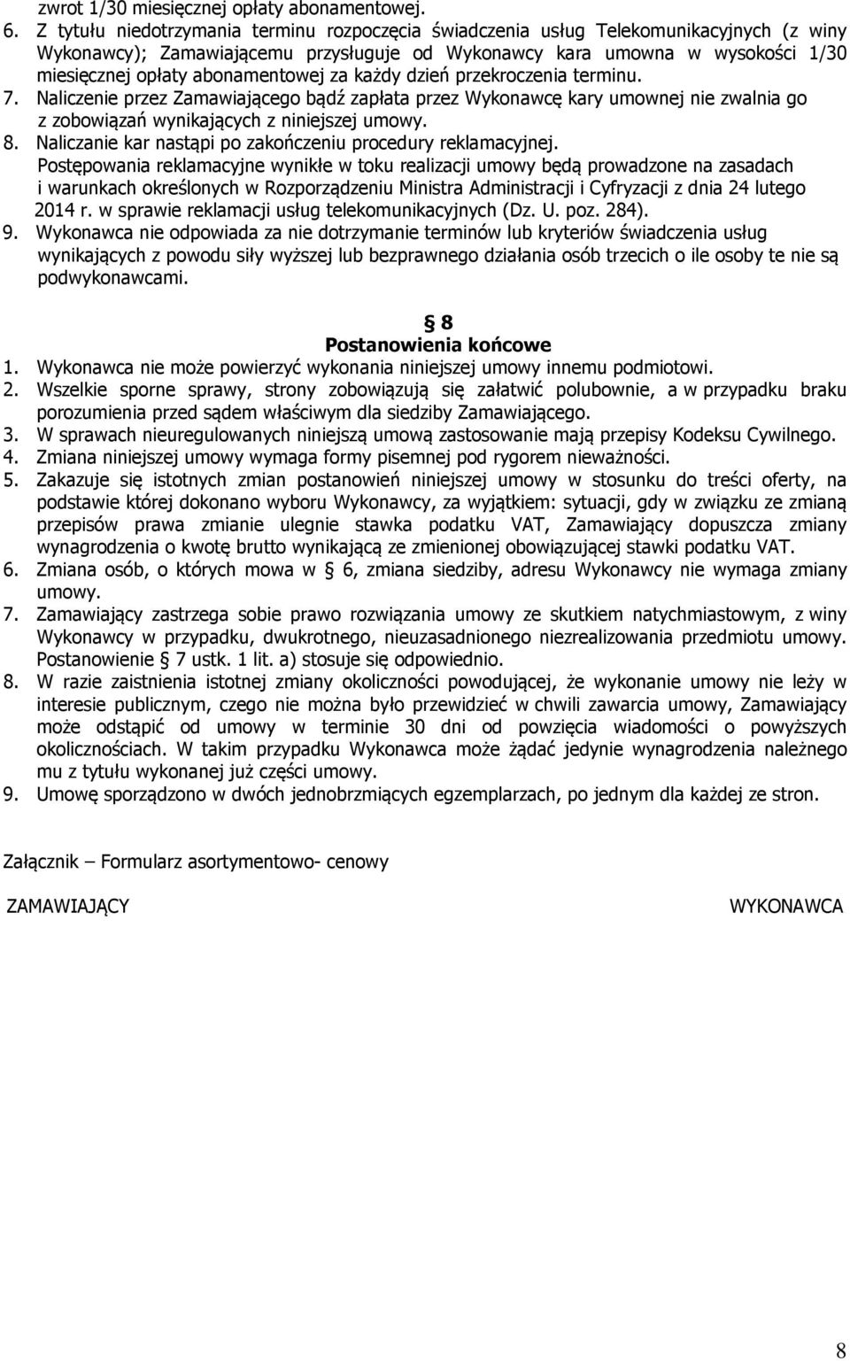 abonamentowej za każdy dzień przekroczenia terminu. 7. Naliczenie przez Zamawiającego bądź zapłata przez Wykonawcę kary umownej nie zwalnia go z zobowiązań wynikających z niniejszej umowy. 8.