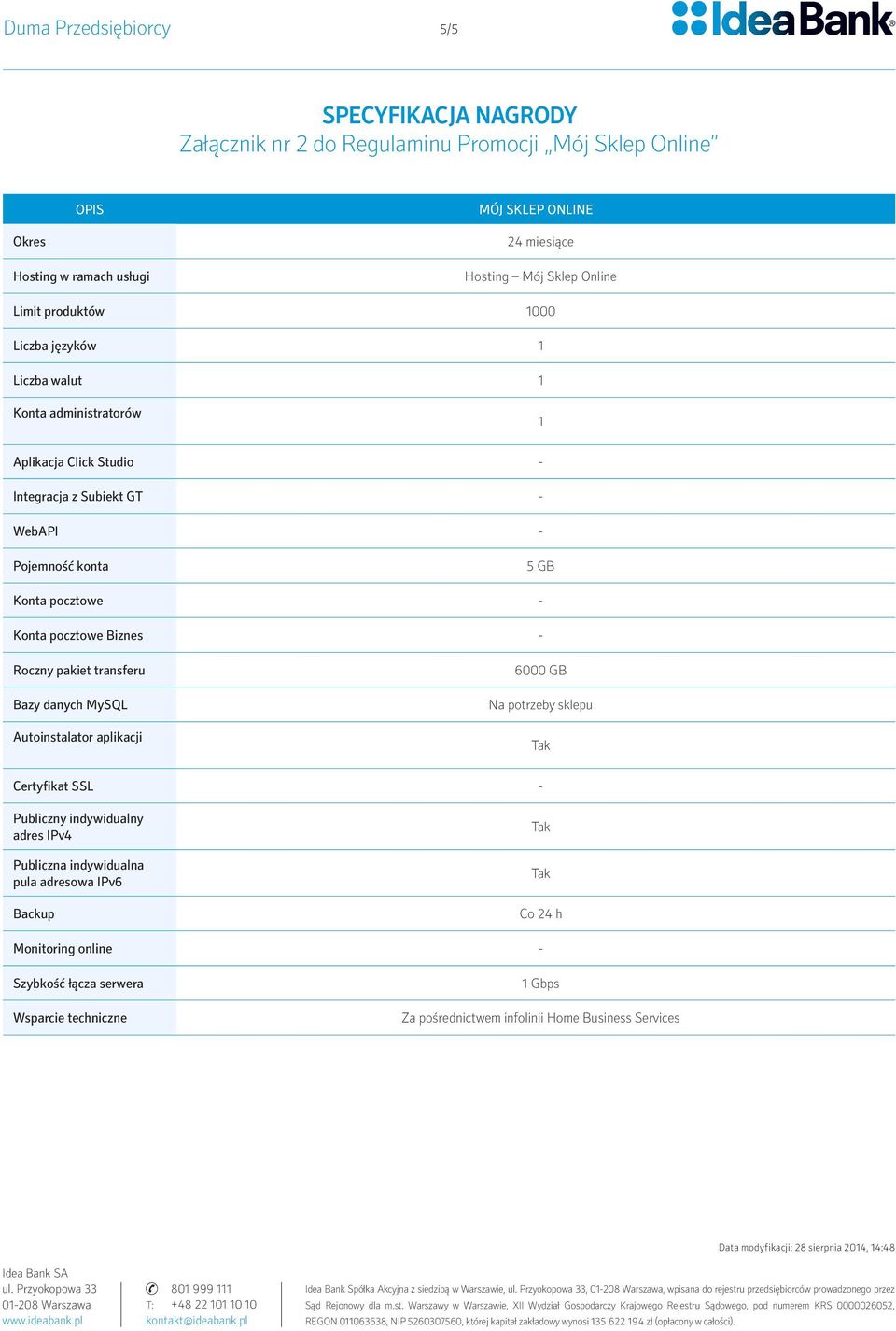 pakiet transferu Bazy danych MySQL Autoinstalator aplikacji 6000 GB Na potrzeby sklepu Certyfikat SSL - Publiczny indywidualny adres IPv4 Publiczna indywidualna pula adresowa IPv6 Backup Co 24 h