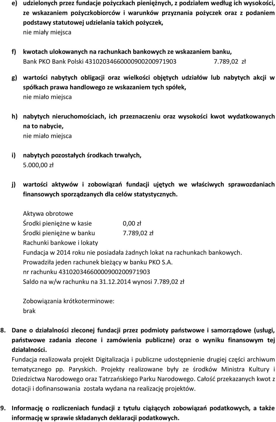 789,02 zł g) wartości nabytych obligacji oraz wielkości objętych udziałów lub nabytych akcji w spółkach prawa handlowego ze wskazaniem tych spółek, nie miało miejsca h) nabytych nieruchomościach, ich