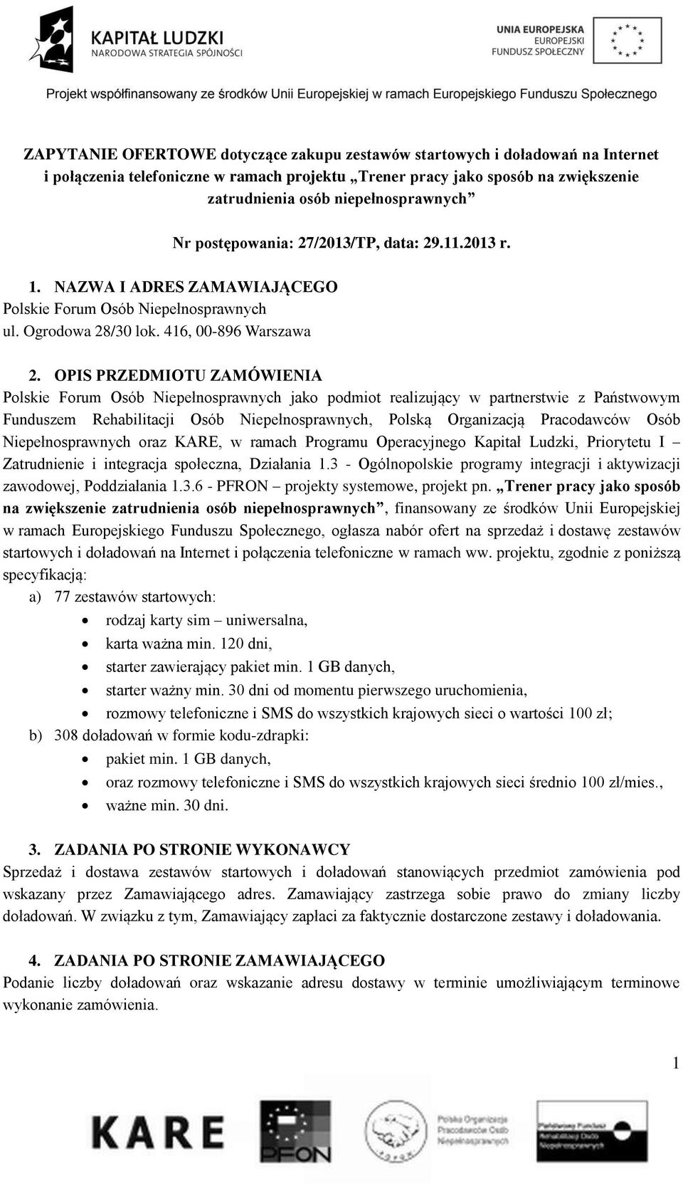 OPIS PRZEDMIOTU ZAMÓWIENIA Polskie Forum Osób Niepełnosprawnych jako podmiot realizujący w partnerstwie z Państwowym Funduszem Rehabilitacji Osób Niepełnosprawnych, Polską Organizacją Pracodawców