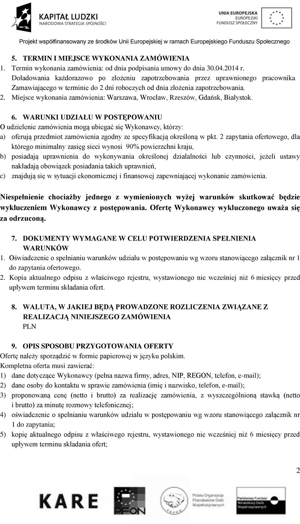 6. WARUNKI UDZIAŁU W POSTĘPOWANIU O udzielenie zamówienia mogą ubiegać się Wykonawcy, którzy: a) oferują przedmiot zamówienia zgodny ze specyfikacją określoną w pkt.