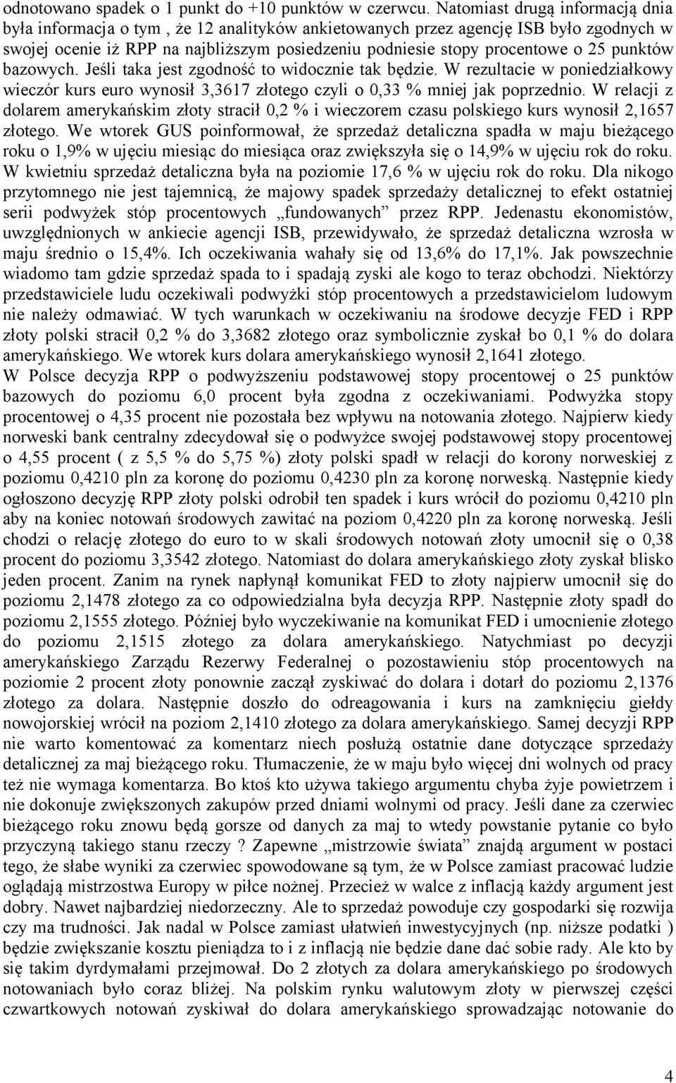 punktów bazowych. Jeśli taka jest zgodność to widocznie tak będzie. W rezultacie w poniedziałkowy wieczór kurs euro wynosił 3,3617 złotego czyli o 0,33 % mniej jak poprzednio.