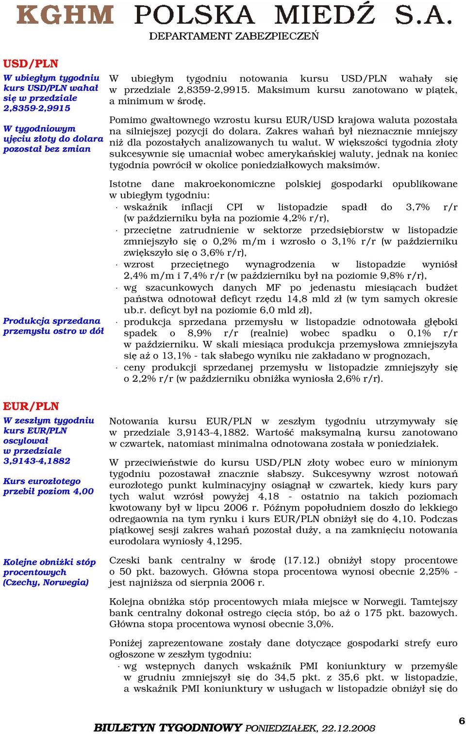 Pomimo gwałtownego wzrostu kursu EUR/USD krajowa waluta pozostała na silniejszej pozycji do dolara. Zakres wahań był nieznacznie mniejszy niż dla pozostałych analizowanych tu walut.