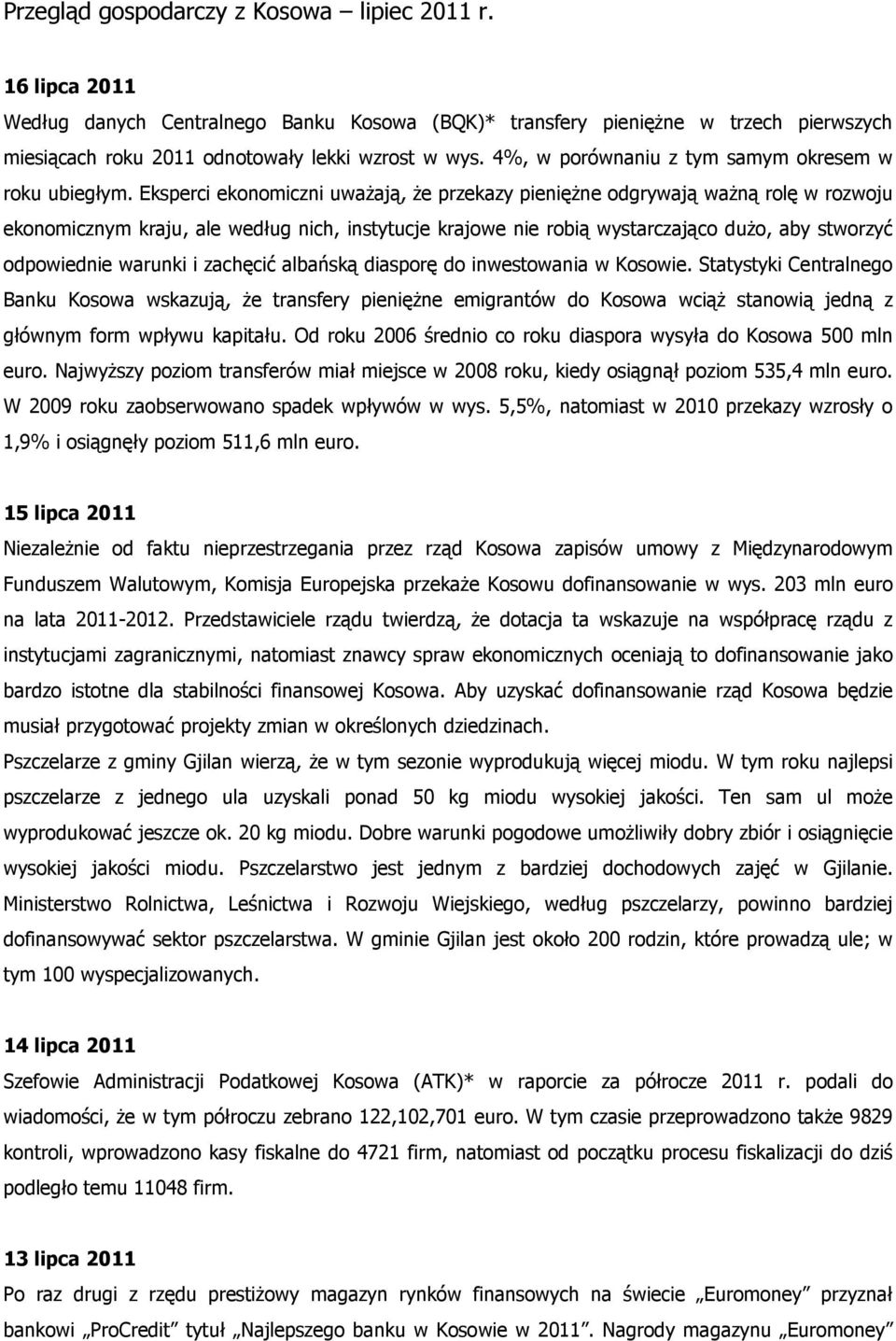 Eksperci ekonomiczni uważają, że przekazy pieniężne odgrywają ważną rolę w rozwoju ekonomicznym kraju, ale według nich, instytucje krajowe nie robią wystarczająco dużo, aby stworzyć odpowiednie